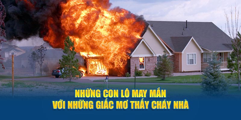 Những con lô may mắn với những giấc mơ thấy cháy nhà