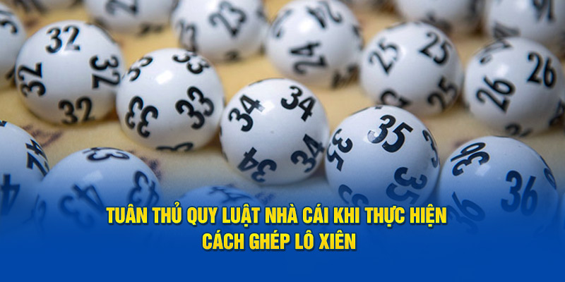 Tuân thủ quy luật nhà cái khi thực hiện cách ghép lô xiên